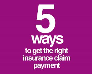 5 Guaranteed Ways to Get the Right Insurance Claim Payment